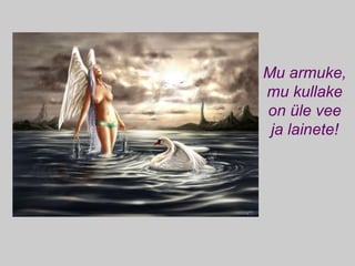 Mu armuke, mu kullake on üle vee ja lainete! 