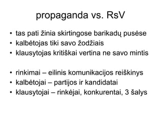 propaganda vs. RsV <ul><li>tas pati žinia skirtingose barikadų pusėse </li></ul><ul><li>kalbėtojas tiki savo žodžiais </li...