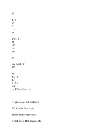U
E(3
e"
€
qa
rn
c'B . i-:j
O
cf*
m
eo
tn
-ts 6r)iE .€
U5
rn
E', -g
Er,
$13 o
il$
,= EDu:trlo=c.eo
Seginni'rq cash balance
Tstaleash *vailahte
f;*sh disbursements:
Total cash dlsbursements
 