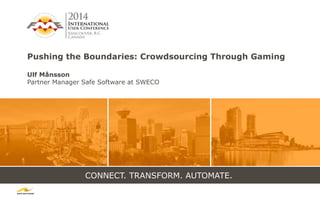 CONNECT. TRANSFORM. AUTOMATE.
Pushing the Boundaries: Crowdsourcing Through Gaming
Ulf Månsson
Partner Manager Safe Software at SWECO
 