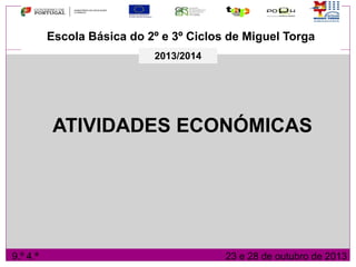 Escola Básica do 2º e 3º Ciclos de Miguel Torga
ATIVIDADES ECONÓMICAS
9.º 4.ª 23 e 28 de outubro de 2013
2013/2014
 