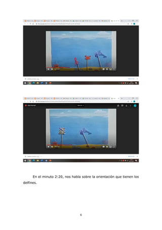 6
En el minuto 2:20, nos habla sobre la orientación que tienen los
delfines.
 