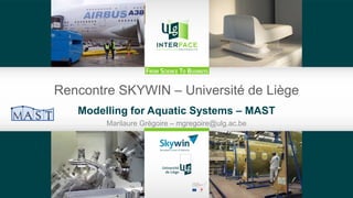 Rencontre SKYWIN – Université de Liège
Modelling for Aquatic Systems – MAST
Marilaure Grégoire – mgregoire@ulg.ac.be
 