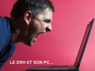 LE DRH ET SON PC… 
