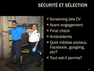 Screening des CV  Avant engagement Final check Antécédents Quid médias sociaux, Facebook, googling, etc? Tout est-il permis? 