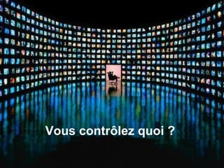 Vous contrôlez quoi ? 