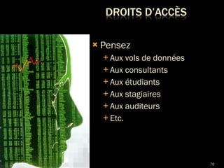 Pensez  Aux vols de données Aux consultants Aux étudiants Aux stagiaires Aux auditeurs Etc. 