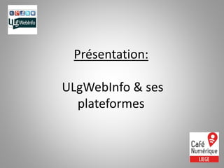 Présentation:
ULgWebInfo & ses
plateformes
 