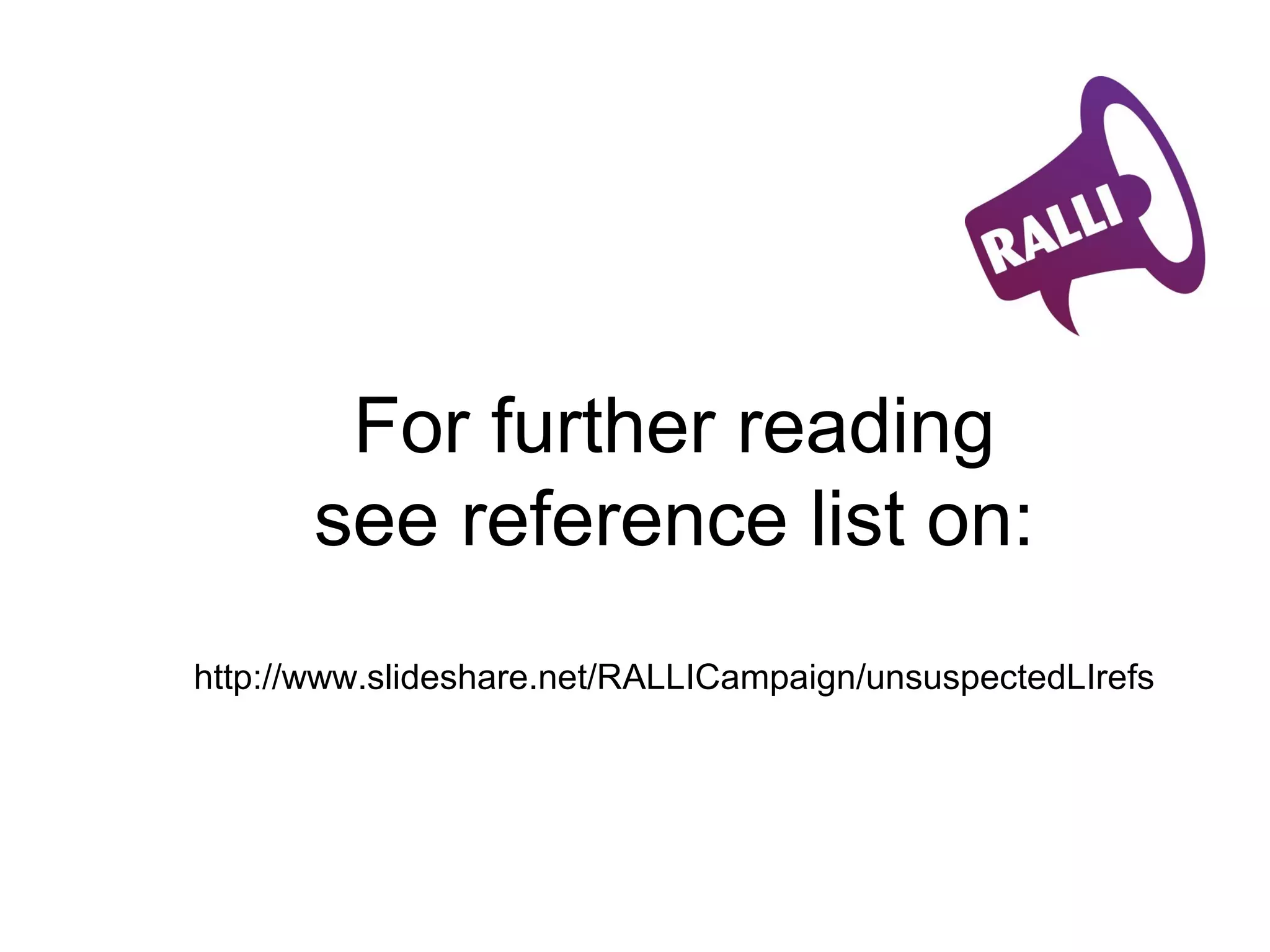 For further reading
see reference list on:
http://
www.slideshare.net/RALLICampaign/uli-33854570
For videos see:
https://www.youtube.com/RALLIcampaign/
 