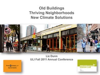Old Buildings
Thriving Neighborhoods
 New Climate Solutions




            Liz Dunn
ULI Fall 2011 Annual Conference
 
