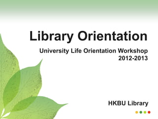 Library Orientation
 University Life Orientation Workshop
                             2012-2013




                        HKBU Library
 