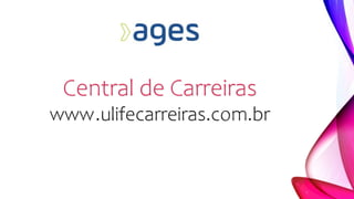 Central de Carreiras
www.ulifecarreiras.com.br
 