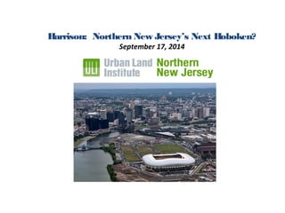 Harrison: Northern New Jersey’s Next Hoboken? 
September 17, 2014 
 
