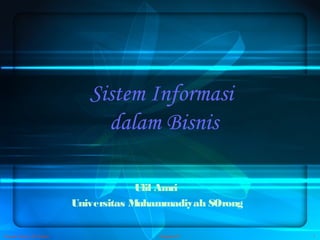 Trisnadi Wijaya, SE, S.Kom Pengantar SI 1
Sistem Informasi
dalam Bisnis
Ulil Amri
Universitas Muhammadiyah SOrong
 