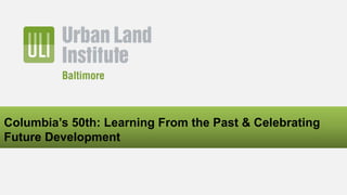 Columbia’s 50th: Learning From the Past & Celebrating
Future Development
 