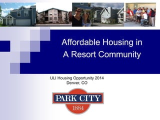 Affordable Housing in
A Resort Community
ULI Housing Opportunity 2014
Denver, CO
 
