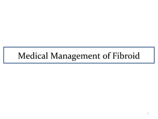 Medical Management of Fibroid
1
 