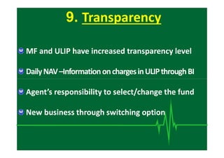 9. Transparency
MF and ULIP have increased transparency level
DailyNAV–InformationonchargesinULIPthroughBI
rravindrakumar@yahoo.com 53
Agent’s responsibility to select/change the fund
New business through switching option
 