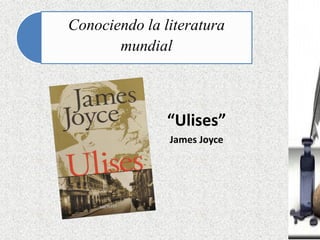 Conociendo la literatura mundial 
“Ulises” 
James Joyce 
