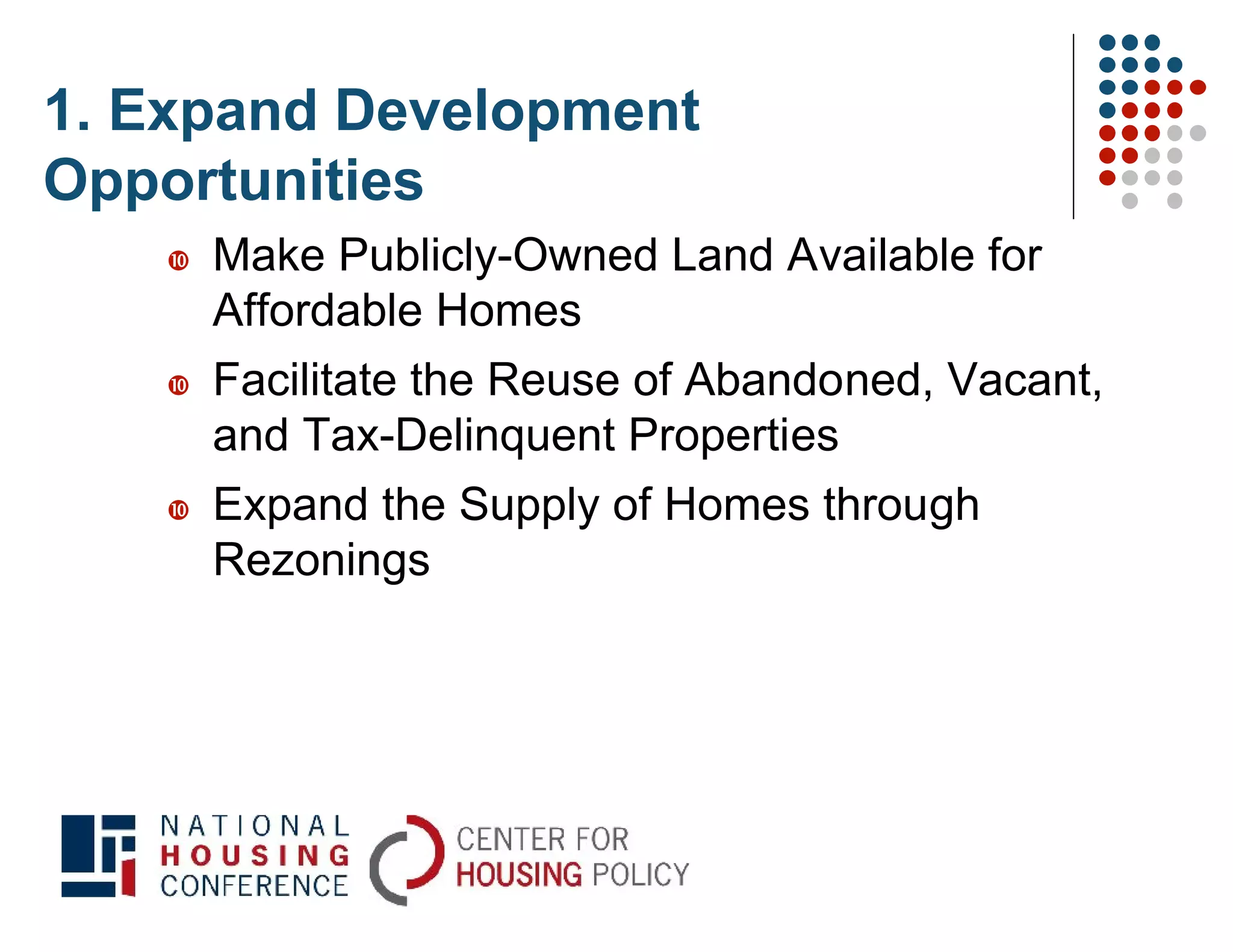 1. Expand Development
Opportunities
      Make Publicly-Owned Land Available for
       Affordable Homes
      Facilitate the Reuse of Abandoned, Vacant,
       and Tax-Delinquent Properties
      Expand the Supply of Homes through
       Rezonings
 