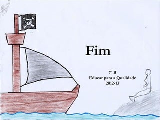 Fim
         7º B
Educar para a Qualidade
        2012-13
 