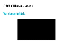 ÍTACA E Ulisses - vídeos
Ver documentário
 