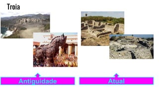 Troia
Antiguidade Atual
 