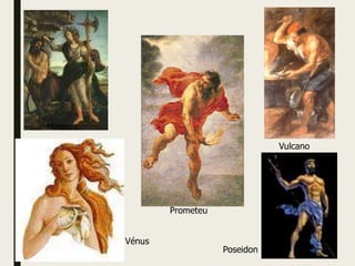 Minerva
Prometeu
Vulcano
Vénus
Poseidon
 