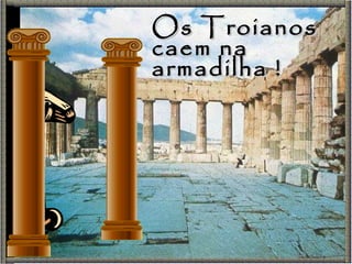 Os Troianos caem na  armadilha ! 