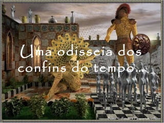 Uma odisseia dos confins do tempo… 