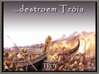 … destroem Tróia 