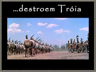 … destroem Tróia 