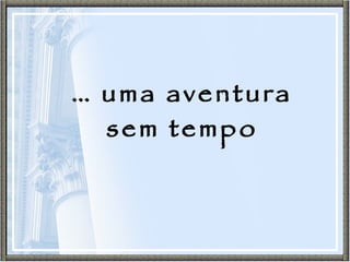 …  uma aventura sem tempo 