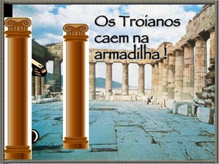Os Troianos caem na  armadilha ! 