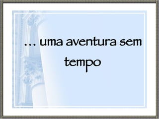 …  uma aventura sem tempo 