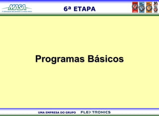 6ª ETAPA




Programas Básicos




UMA EMPRESA DO GRUPO
 