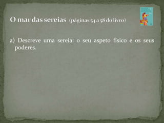 a) Descreve uma sereia: o seu aspeto físico e os seus
poderes.
 