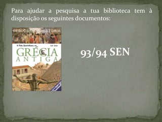 Para ajudar a pesquisa a tua biblioteca tem à
disposição os seguintes documentos:
93/94 SEN
 