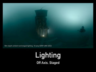 Lighting
Off Axis, Staged
50m depth ambient and staged lighting, 10 sony SONY UMC S3CA
 
