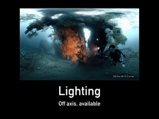 Lighting
Off axis, available
VR-Pro VR-YL3 array
 