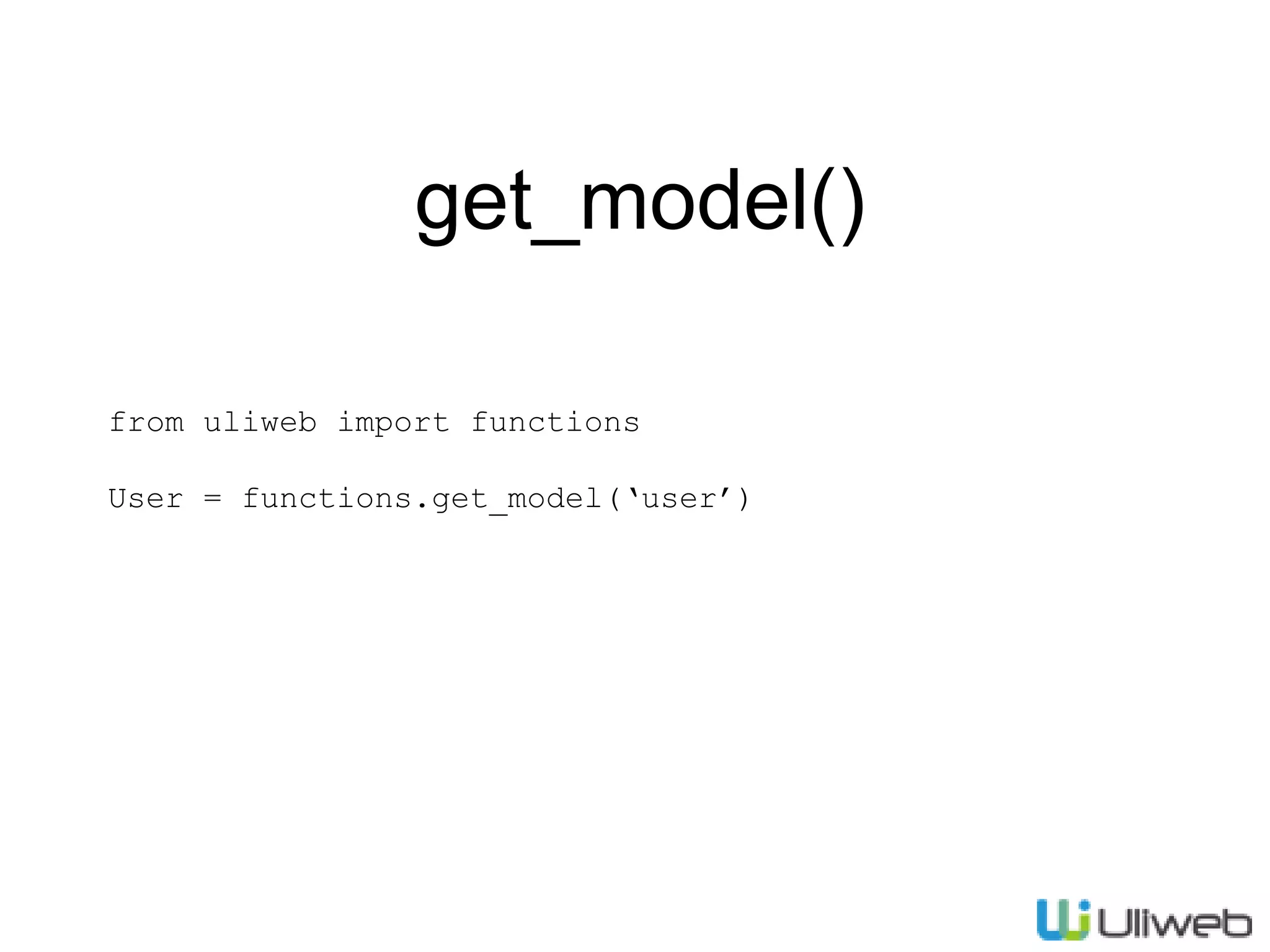 get_model()
from uliweb import functions
User = functions.get_model(‘user’)

 
