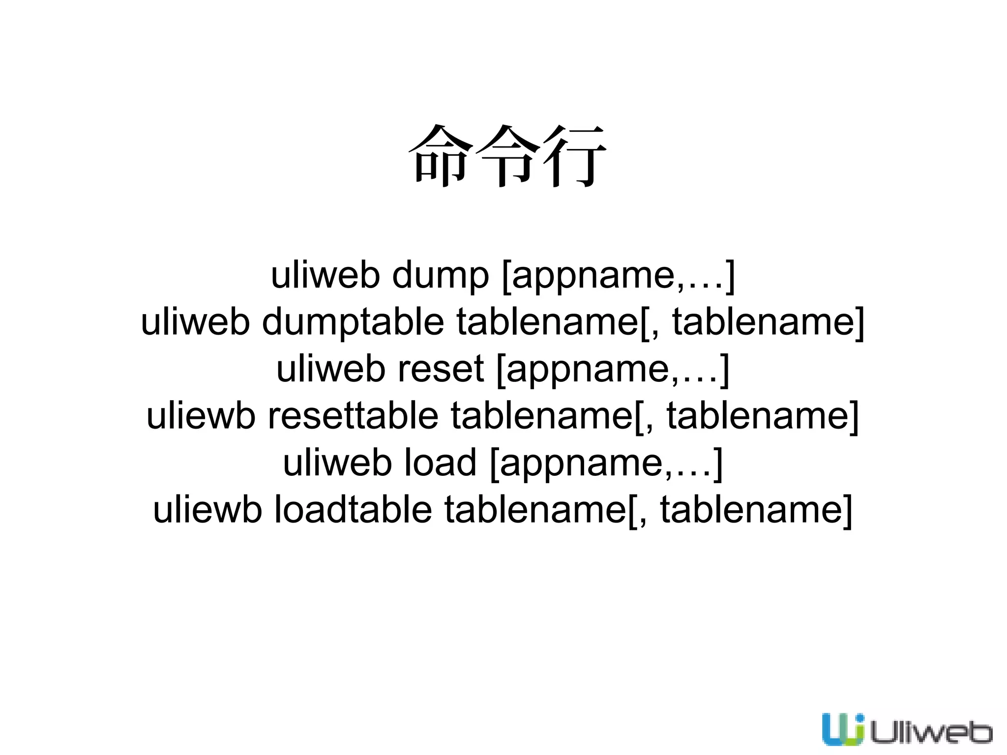 命令行
uliweb dump [appname,…]
uliweb dumptable tablename[, tablename]
uliweb reset [appname,…]
uliewb resettable tablename[, tablename]
uliweb load [appname,…]
uliewb loadtable tablename[, tablename]

 