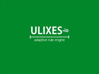 .io
ULIXES
adaptive	 rule	 engine

 