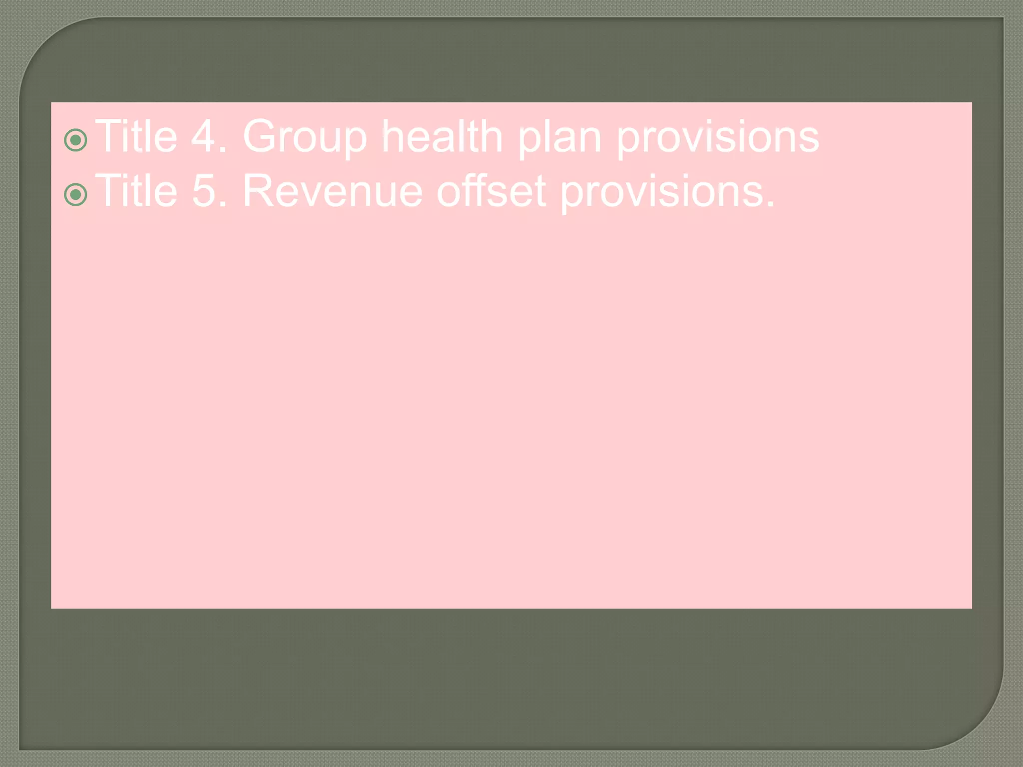 Title 4. Group health plan provisions
Title 5. Revenue offset provisions.