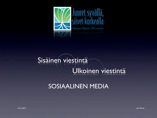 Sisäinen viestintä
                         Ulkoinen viestintä

                SOSIAALINEN MEDIA


10.12.2010                                    Jere Rinne
 
