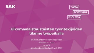 Ulkomaalaistaustaisten työntekijöiden
tilanne työpaikalla
SAK:n luottamushenkilöpaneeli
Marraskuu 2022
n= 1008
Aineisto kerättiin 26.10.-4.11.2022
 