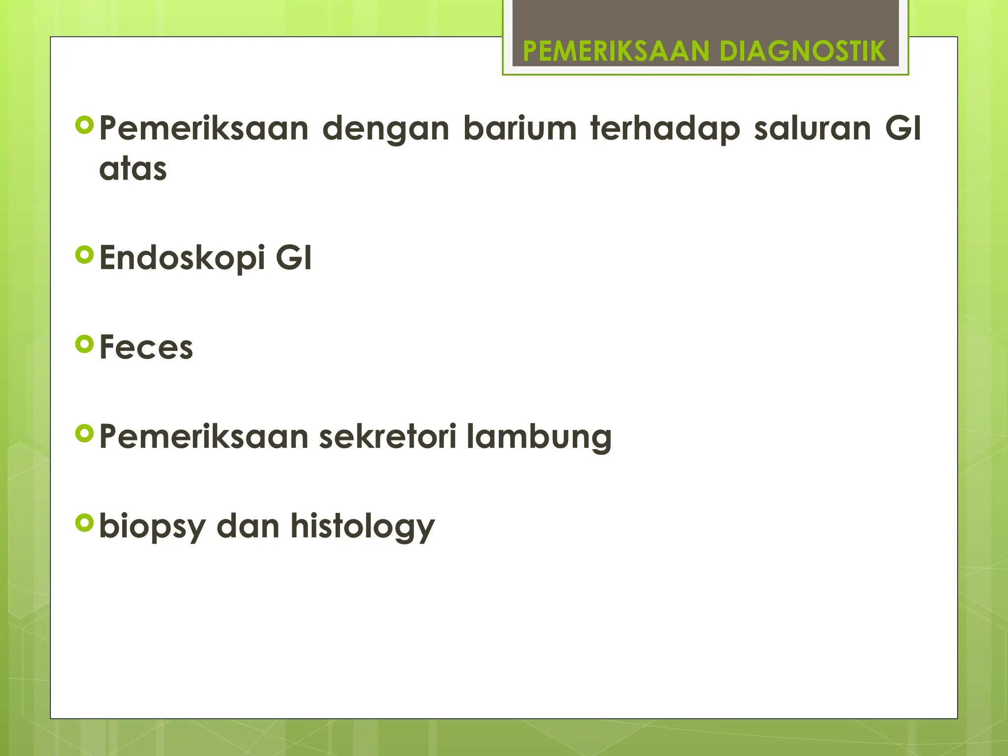 PEMERIKSAAN DIAGNOSTIK
Pemeriksaan dengan barium terhadap saluran GI
atas
Endoskopi GI
Feces
Pemeriksaan sekretori lambung
biopsy dan histology
 