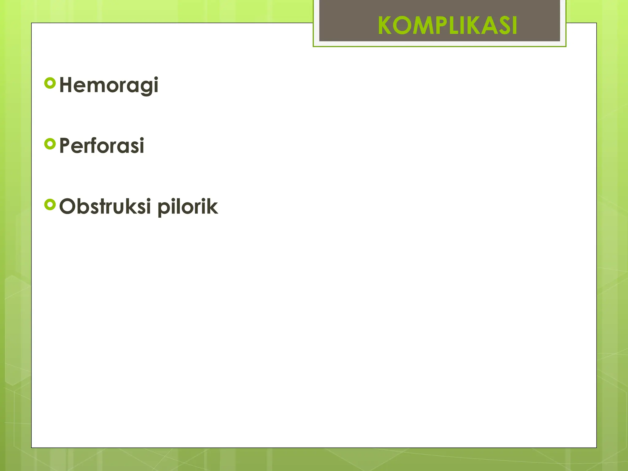 KOMPLIKASI
Hemoragi
Perforasi
Obstruksi pilorik
 