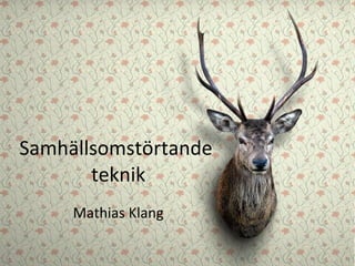 Samhällsomstörtande  teknik Mathias Klang 