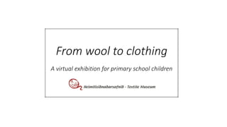 From wool to clothing
A virtual exhibition for primary school children
 